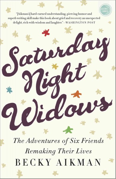 Saturday night widows [electronic resource] : the adventures of six friends remaking their lives / Becky Aikman.
