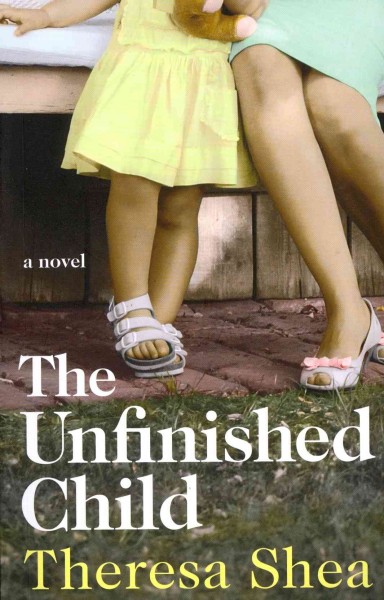 The unfinished child / Theresa Shea.