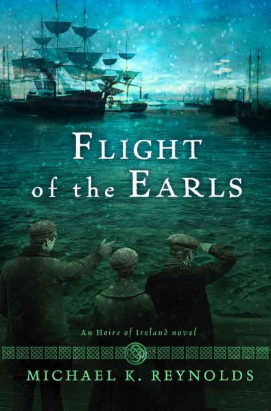 Flight of the earls : an heirs of Ireland novel / Michael K. Reynolds.