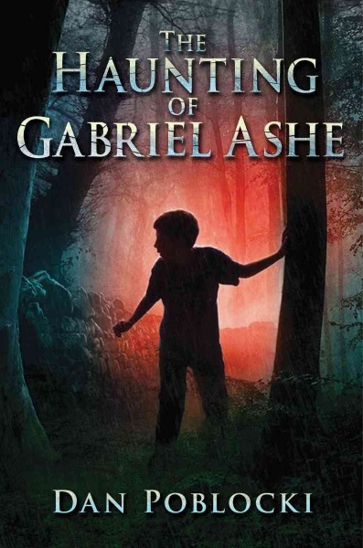 The haunting of Gabriel Ashe / Dan Poblocki.