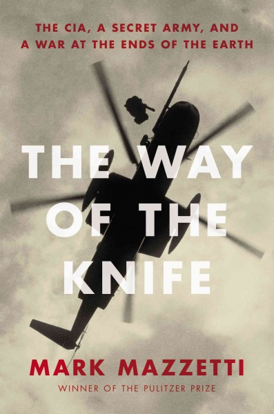 The way of the knife : the CIA, a secret army, and a war at the ends of the Earth / Mark Mazzetti.
