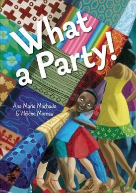 What a party! / Ana Maria Machado ; pictures by Hélène Moreau ; translated by Elisa Amado.