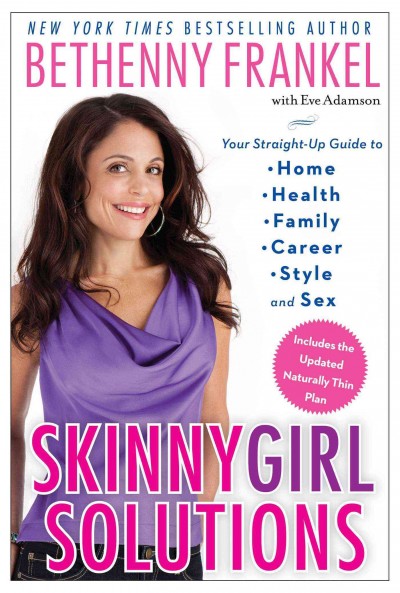 Skinnygirl solutions : your straight-up guide to home, health, family, career, style, and sex / Bethenny Frankel with Eve Adamson ; illustrations by Bunky Hurter.