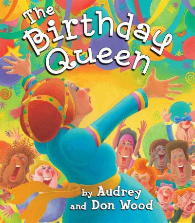 The Birthday Queen / by Audrey and Don Wood.