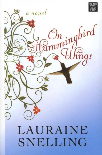 On hummingbird wings [large print] : [a novel] / Lauraine Snelling.