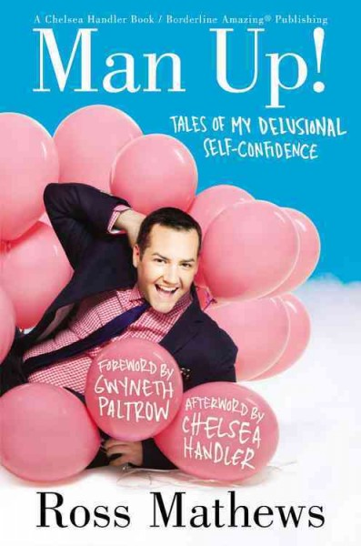 Man up! : tales of my delusional self-confidence / Ross Mathews ; [foreword by Gwyneth Paltrow ; afterword by Chelsea Handler].