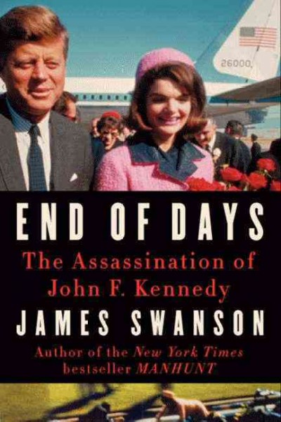 End of days : the assassination of John F. Kennedy / James L. Swanson.