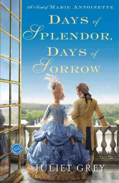 Days of splendor, days of sorrow [electronic resource] : a novel of Marie Antoinette / Juliet Grey.