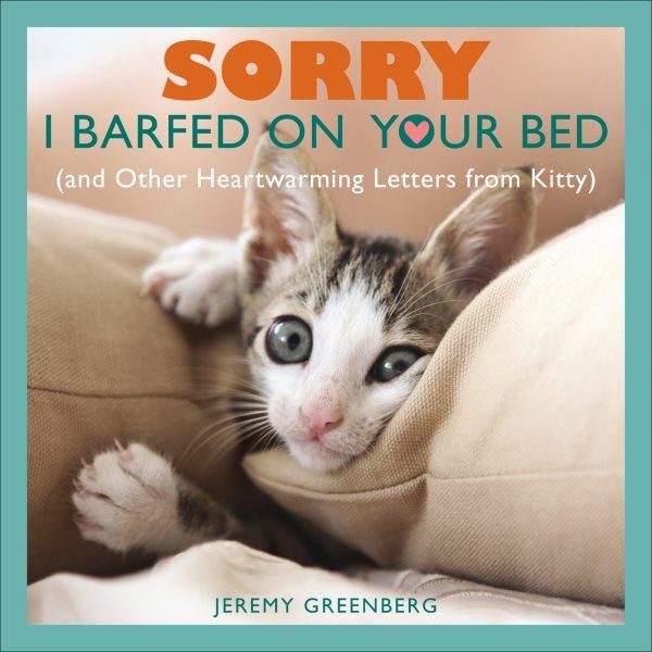Sorry I barfed on your bed [electronic resource] : (and other heartwarming letters from Kitty) / Jeremy Greenberg.