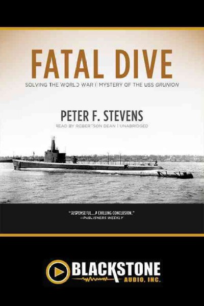 Fatal dive [electronic resource] : solving the World War II mystery of the USS Grunion / Peter F. Stevens.