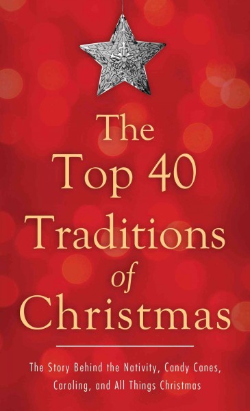 The top 40 traditions of Christmas [electronic resource] : the story behind the Nativity, candy canes, caroling, and all things Christmas / David McLaughlan.