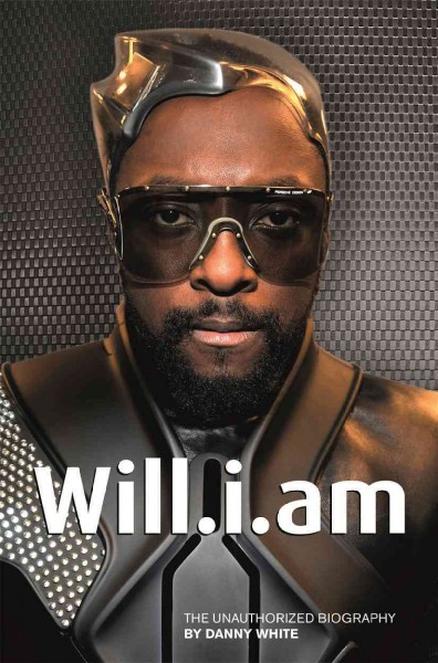 Will.i.am [electronic resource] : the unauthorized biography / Danny White.