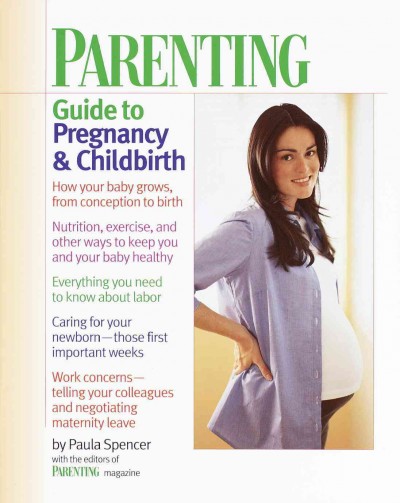 Parenting guide to pregnancy & childbirth [electronic resource] / Paula Spencer with the editors of Parenting magazine.