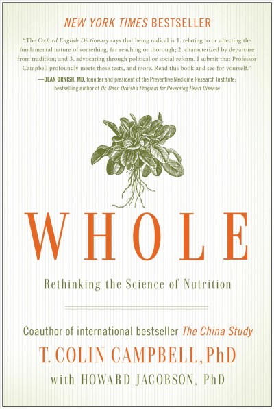 Whole [electronic resource] : rethinking the science of nutrition / T. Colin Campbell, PhD ; with Howard Jacobson, PhD.