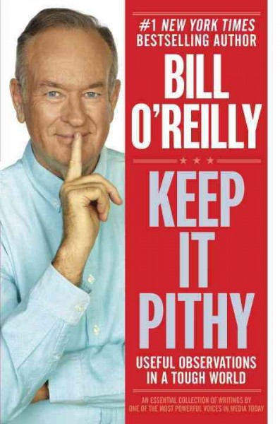 Keep it pithy [electronic resource] : useful observations in a tough world / Bill O'Reilly.
