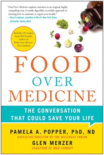 Food over medicine [electronic resource] : the conversation that could save your life / by Pamela A. Popper, Ph.D., N.D., and Glen Merzer.