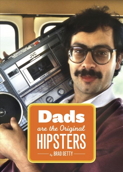 Dads are the original hipsters [electronic resource] / by Brad Getty.