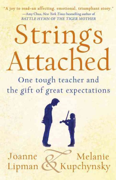 Strings attached : one tough teacher and the gift of great expectations / Joanne Lipman and Melanie Kupchynsky.