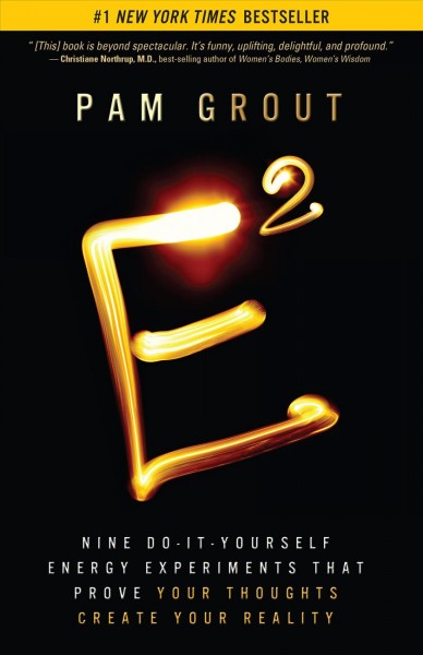 E-Squared [electronic resource] : nine do-it-yourself energy experiments that prove your thoughts create your reality / Pam Grout.