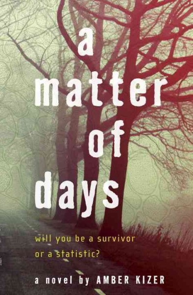 A matter of days [electronic resource] : will you be a survivor or a statistic? / a novel by Amber Kizer.