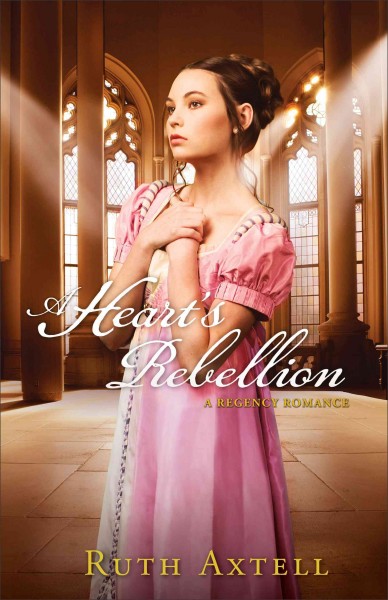 A heart's rebellion : a Regency romance / Ruth Axtell.
