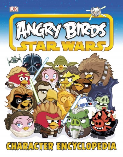 Angry Birds Star Wars character encyclopedia / written by Steve Bynghall and Glenn Dakin.