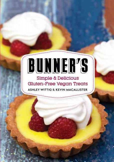 Bunner's simple & delicious gluten-free vegan treats / written and photographed by Ashley Wittig & Kevin MacAllister.