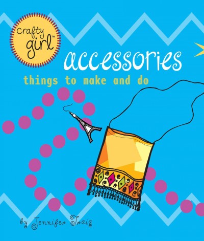 Accessories : things to make and do / by Jennifer Traig.
