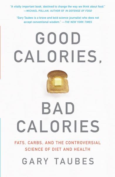 Good calories, bad calories [electronic resource] : challenging the conventional wisdom on diet, weight control, and disease / Gary Taubes.