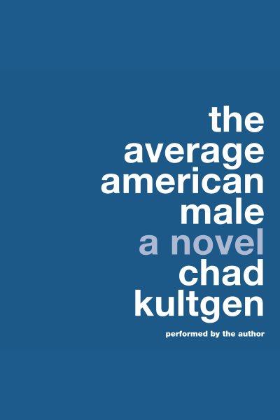 The average American male [electronic resource] : a novel / Chad Kultgen.