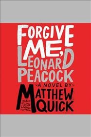 Forgive me, Leonard Peacock [electronic resource] : a novel / by Matthew Quick.