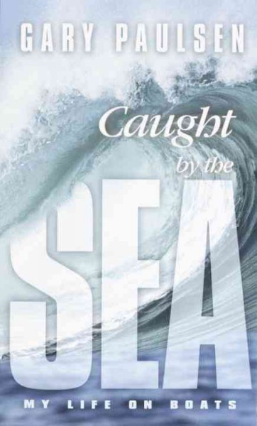 Caught by the sea [electronic resource] : my life on boats / Gary Paulsen.