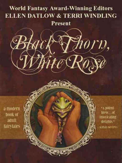 World Fantasy Award-winning editors Ellen Datlow & Terri Windling present Black thorn, white rose [electronic resource].