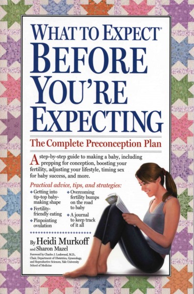 What to expect before you're expecting [electronic resource] / by Heidi Murkoff and Sharon Mazel ; foreword by Charles J. Lockwood.
