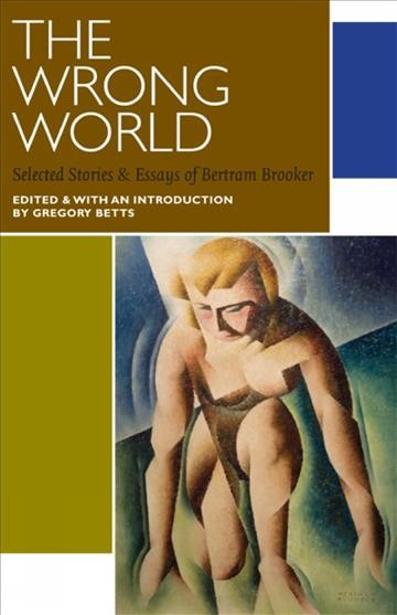 The Wrong World : Selected Stories and Essays of Bertram Brooker.