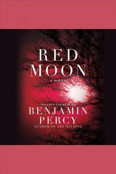 Red moon [electronic resource] : a novel / Benjamin Percy.