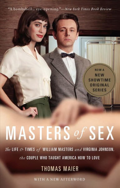 Masters of sex [electronic resource] : the life and times of William Masters and Virginia Johnson, the couple who taught America how to love / Thomas Maier.