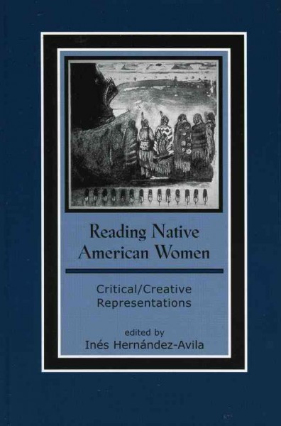 Reading Native American women [electronic resource] : critical/creative representations / edited by Inés Hernández-Avila.