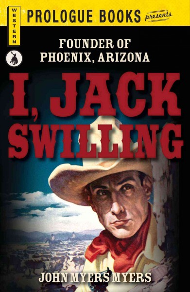 I, Jack Swilling, founder of Phoenix, Arizona [electronic resource] / by John Myers Myers.