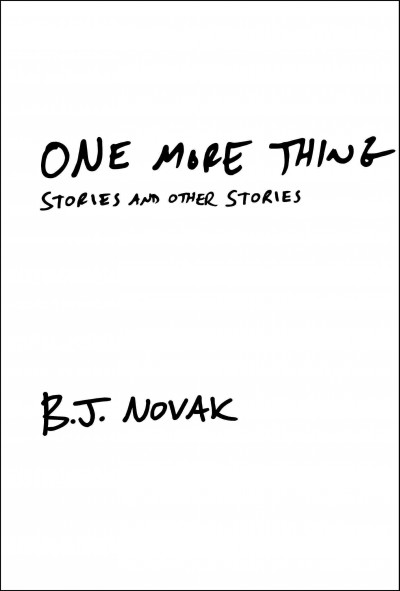 One more thing : stories and other stories / B. J. Novak.