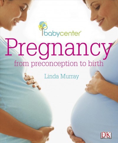Babycenter Pregnancy [electronic resource] : From Preconception to Birth.