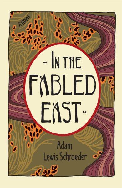 In the fabled east [electronic resource] : a novel / Adam Lewis Schroeder.