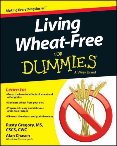 Living wheat-free for dummies / by Rusty Gregory, MS, CSCS, CWC and Alan Chasen.