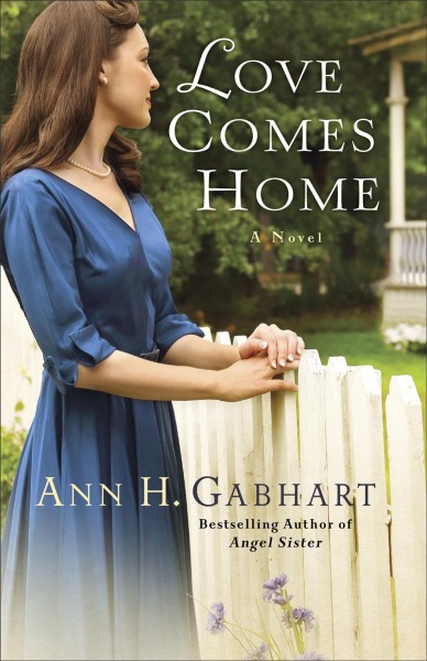 Love comes home : a novel / Ann H. Gabhart.