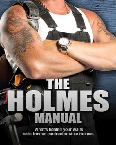 The Holmes manual : expert answers to your most common home maintenance questions / Mike Holmes.