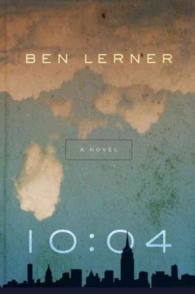 10:04 : a novel / Ben Lerner.