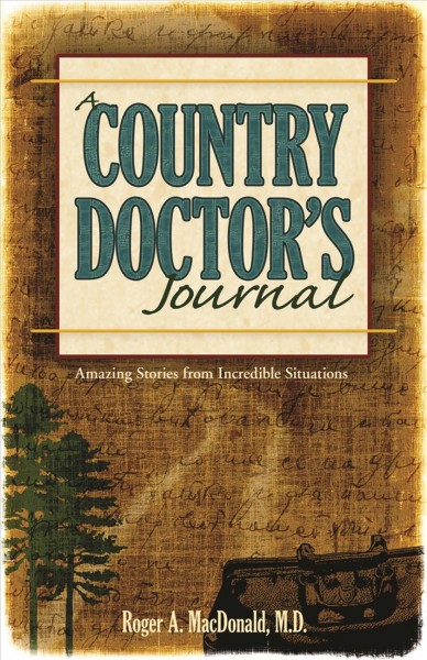 A Country Doctor's Journal [electronic resource] : Amazing Stories from Incredible Situations.