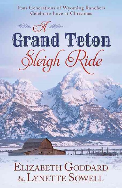 Grand Teton sleigh ride / Elizabeth Goddard & Lynette Sowell.