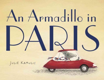 An armadillo in Paris / written and illustrated by Julie Kraulis.
