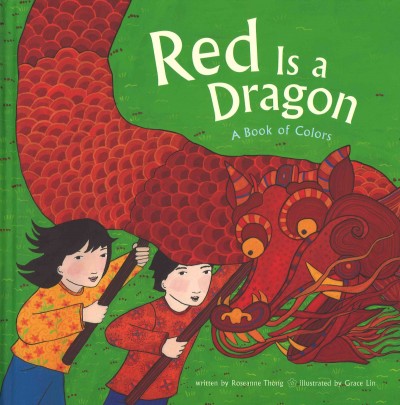 Red is a dragon : A book of colors / written by Roseanne Thong ; illustrated by Grace Lin.